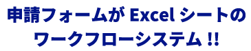 申請フォームがExcelシートのワークフローシステム!!